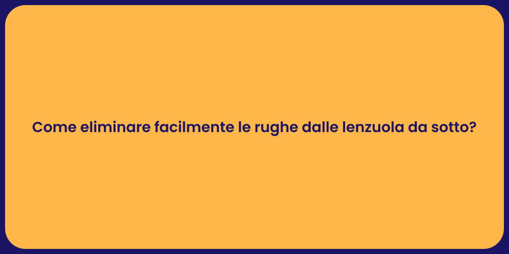 Come eliminare facilmente le rughe dalle lenzuola da sotto?