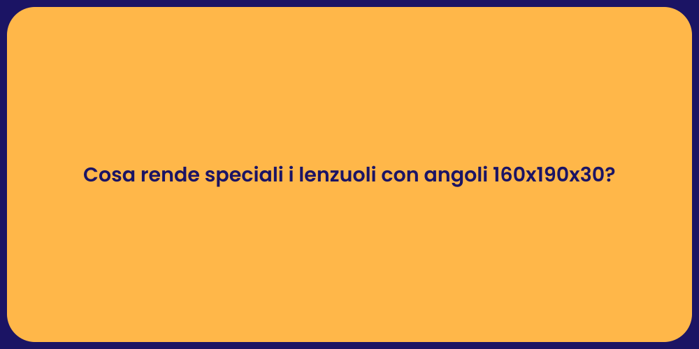 Cosa rende speciali i lenzuoli con angoli 160x190x30?