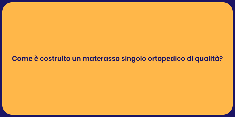 Come è costruito un materasso singolo ortopedico di qualità?