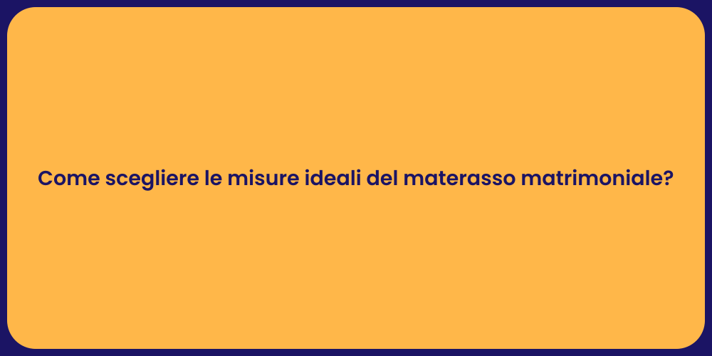 Come scegliere le misure ideali del materasso matrimoniale?
