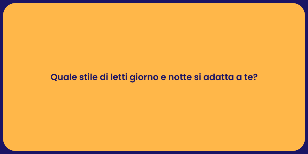 Quale stile di letti giorno e notte si adatta a te?