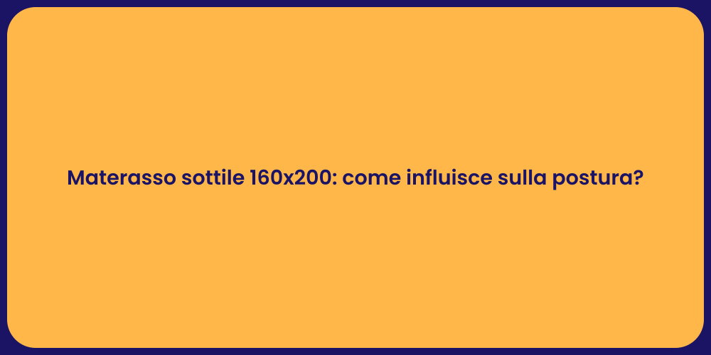 Materasso sottile 160x200: come influisce sulla postura?