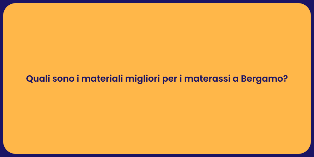 Quali sono i materiali migliori per i materassi a Bergamo?
