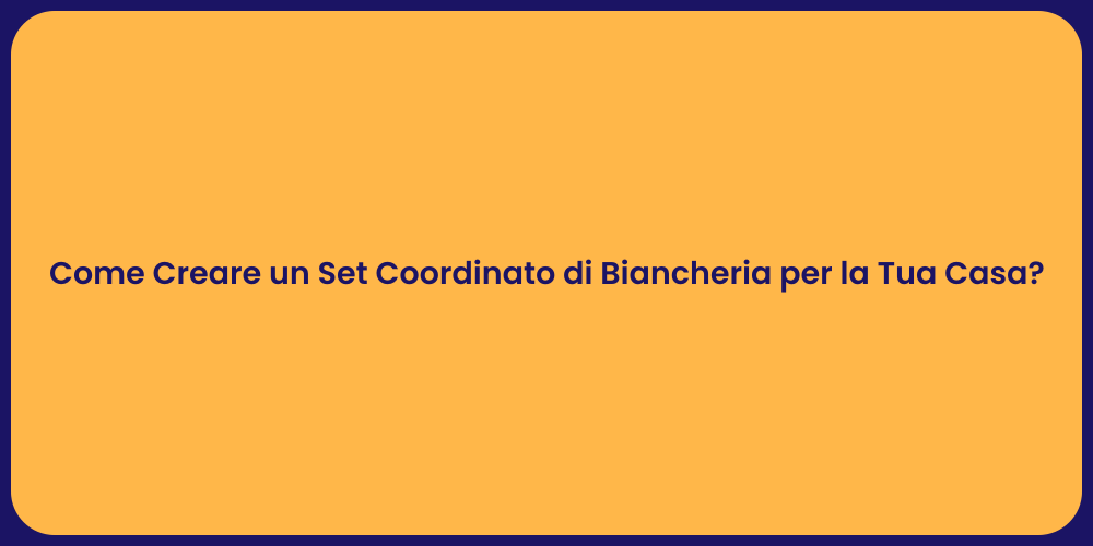 Come Creare un Set Coordinato di Biancheria per la Tua Casa?