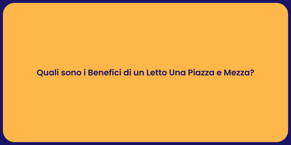 Quali sono i Benefici di un Letto Una Piazza e Mezza?