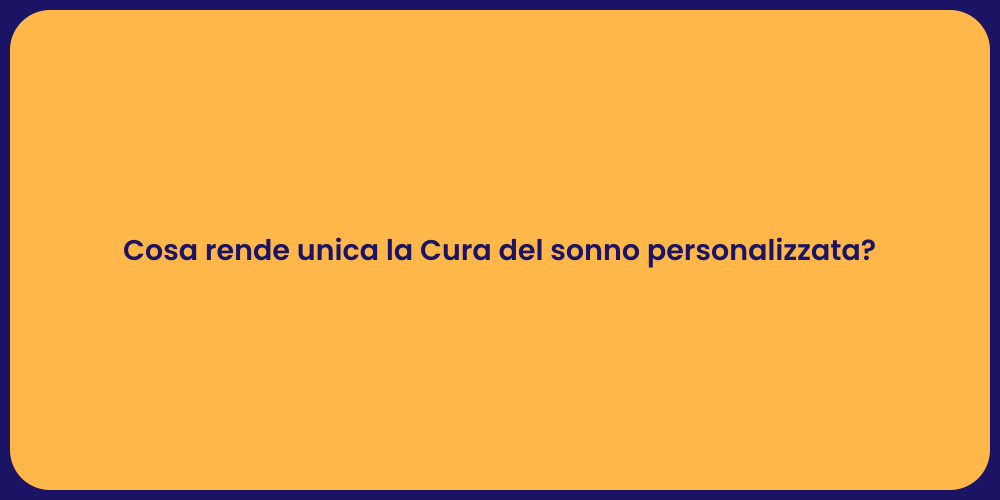 Cosa rende unica la Cura del sonno personalizzata?