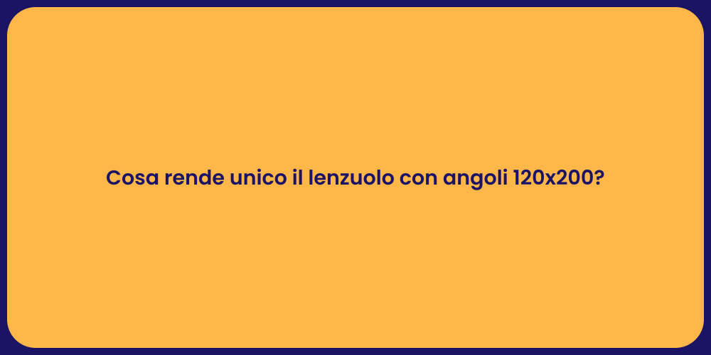 Cosa rende unico il lenzuolo con angoli 120x200?