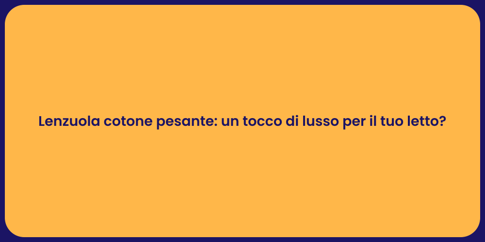 Lenzuola cotone pesante: un tocco di lusso per il tuo letto?