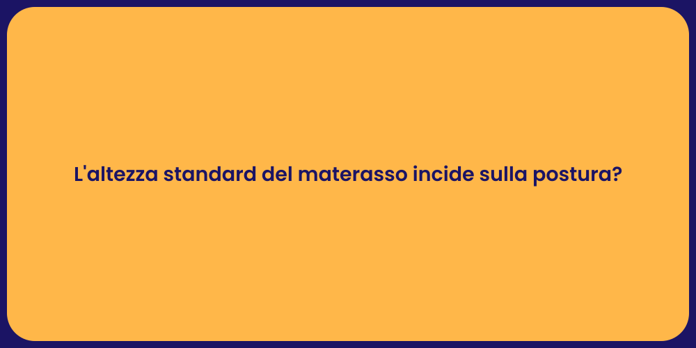L'altezza standard del materasso incide sulla postura?