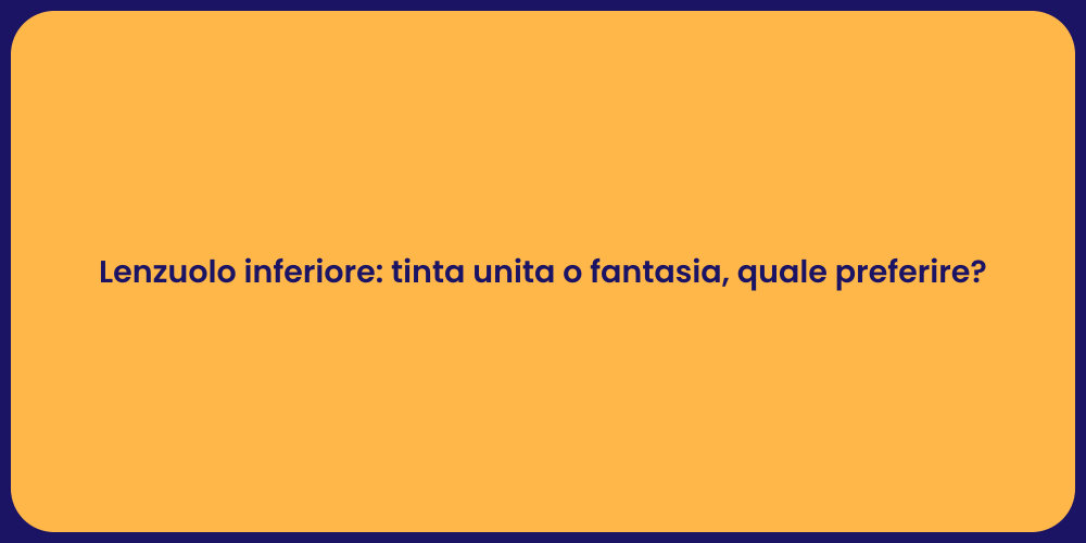 Lenzuolo inferiore: tinta unita o fantasia, quale preferire?