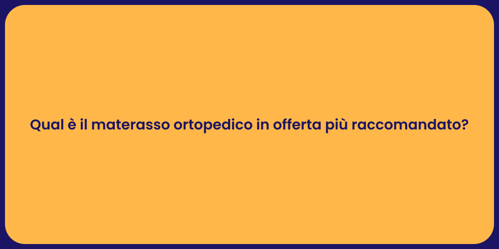 Qual è il materasso ortopedico in offerta più raccomandato?