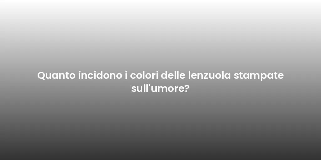 Quanto incidono i colori delle lenzuola stampate sull'umore?