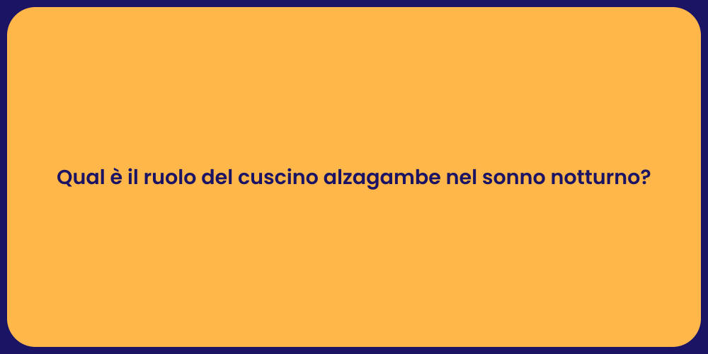 Qual è il ruolo del cuscino alzagambe nel sonno notturno?