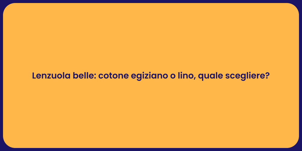 Lenzuola belle: cotone egiziano o lino, quale scegliere?