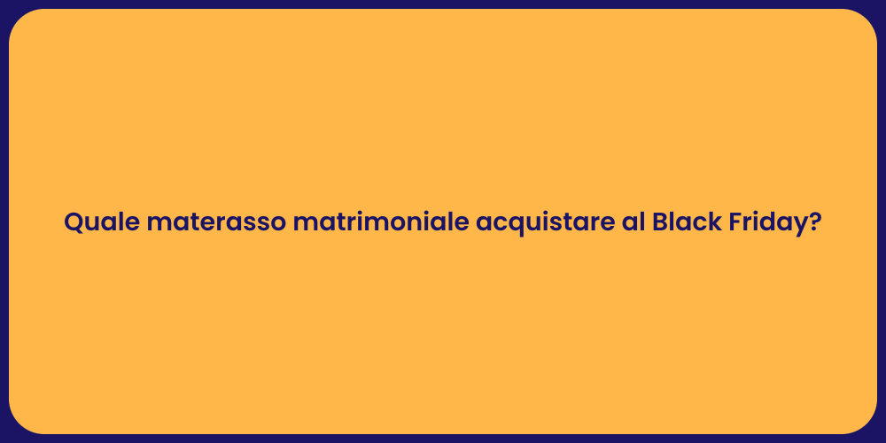 Quale materasso matrimoniale acquistare al Black Friday?