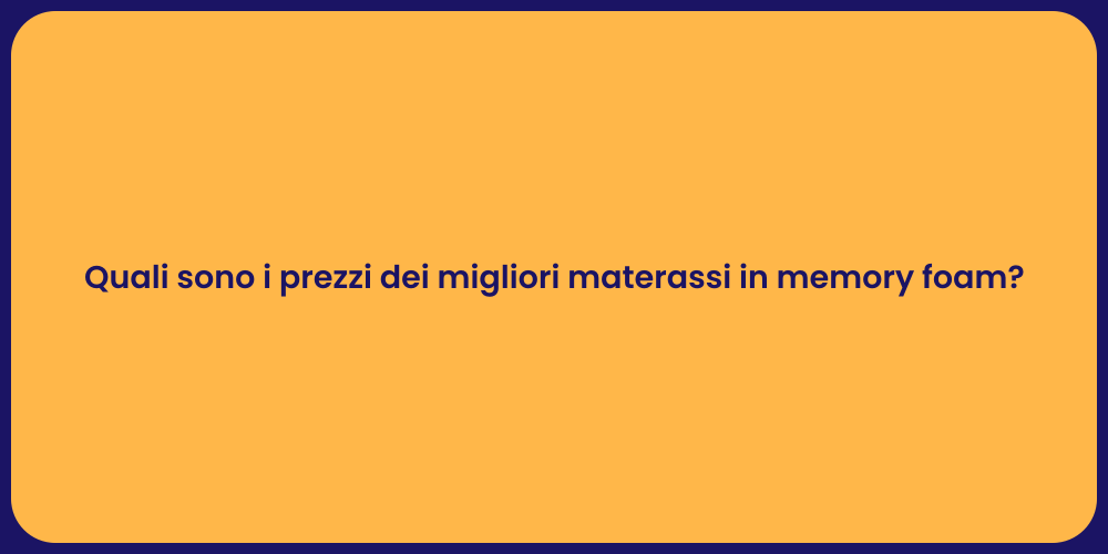 Quali sono i prezzi dei migliori materassi in memory foam?