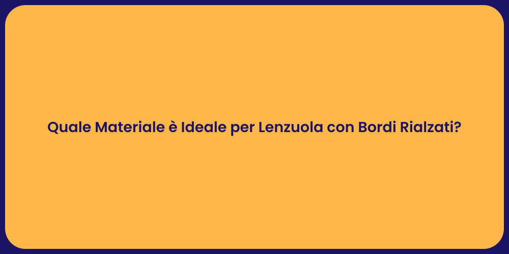 Quale Materiale è Ideale per Lenzuola con Bordi Rialzati?