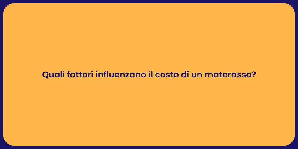 Quali fattori influenzano il costo di un materasso?