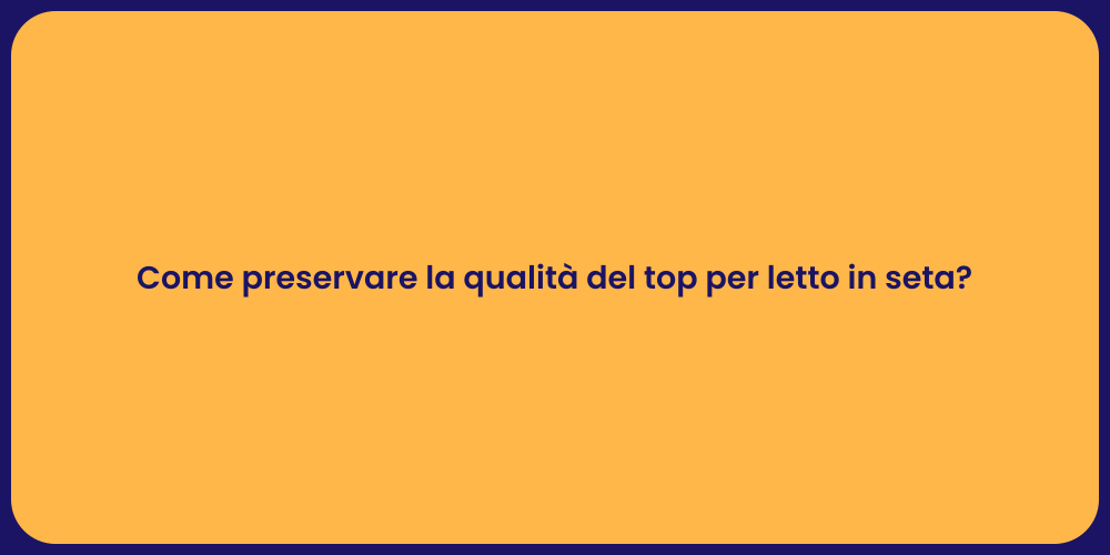 Come preservare la qualità del top per letto in seta?
