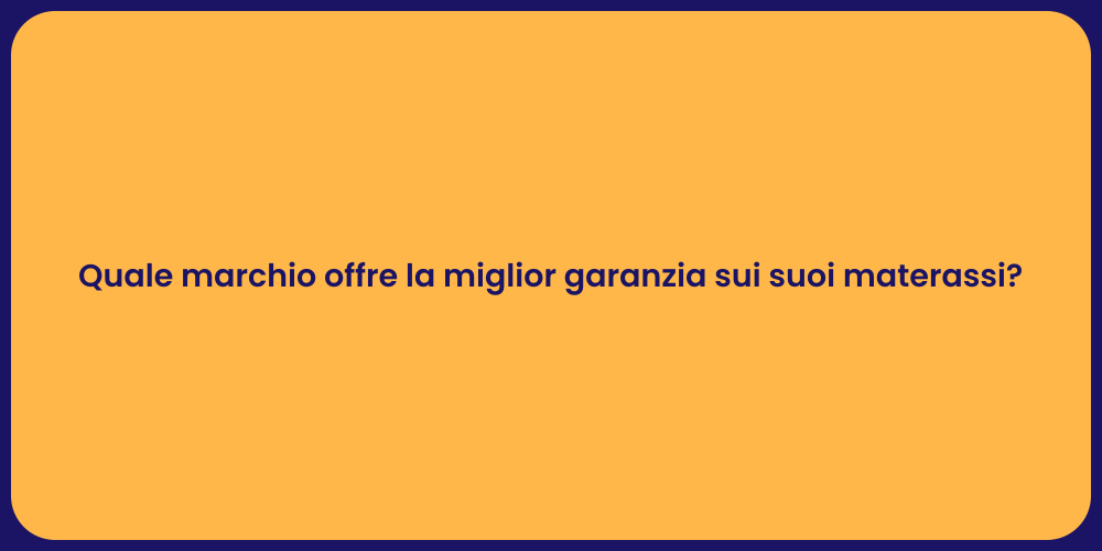 Quale marchio offre la miglior garanzia sui suoi materassi?