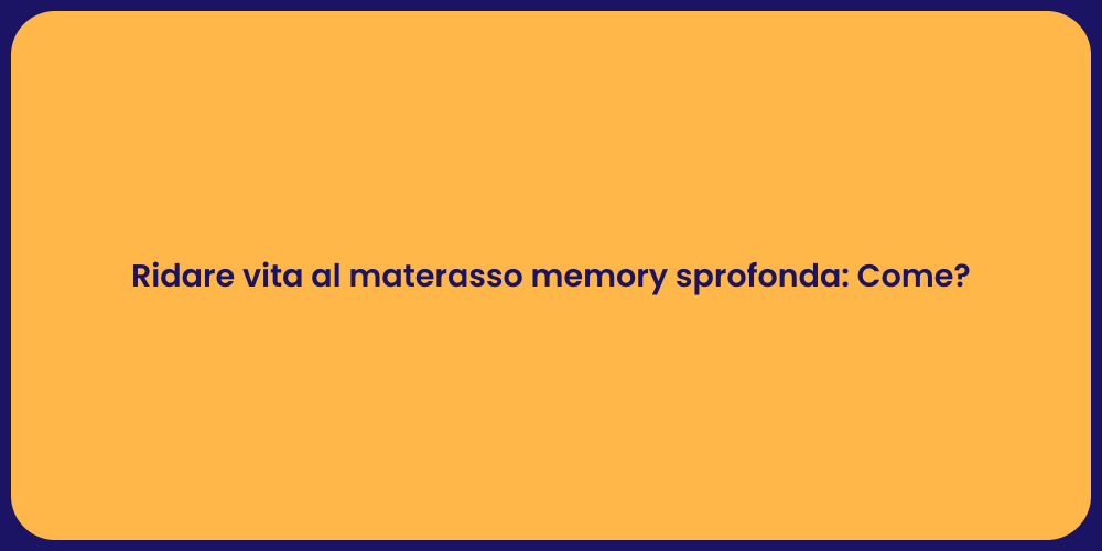Ridare vita al materasso memory sprofonda: Come?