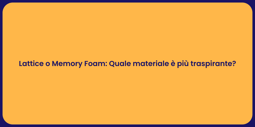 Lattice o Memory Foam: Quale materiale è più traspirante?