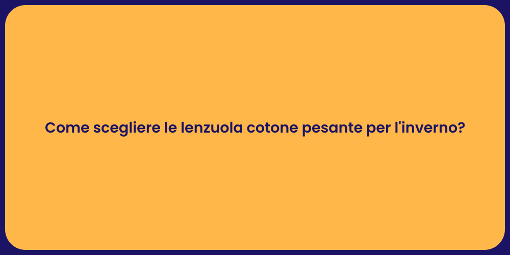 Come scegliere le lenzuola cotone pesante per l'inverno?