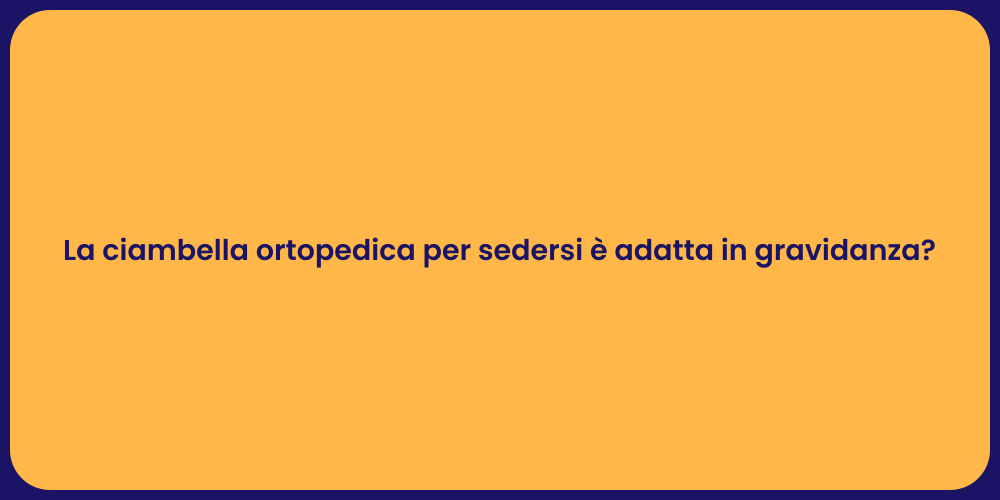 La ciambella ortopedica per sedersi è adatta in gravidanza?