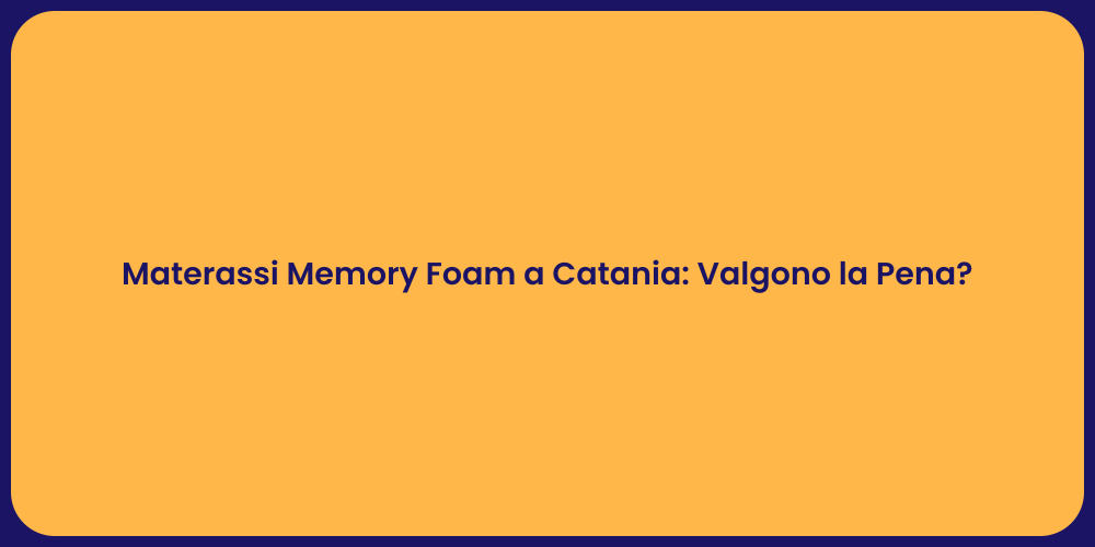 Materassi Memory Foam a Catania: Valgono la Pena?