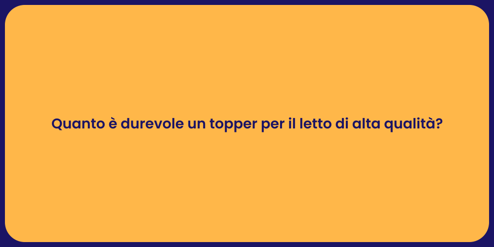 Quanto è durevole un topper per il letto di alta qualità?