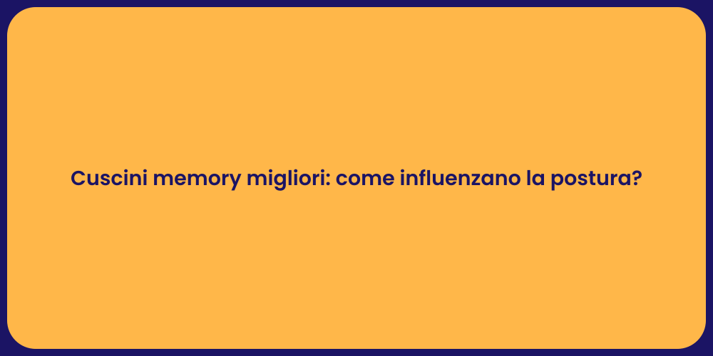 Cuscini memory migliori: come influenzano la postura?