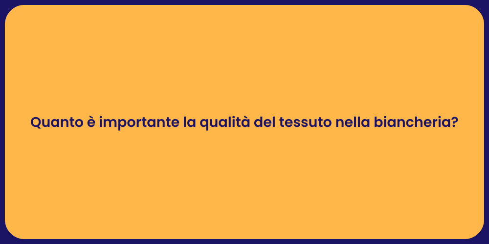 Quanto è importante la qualità del tessuto nella biancheria?