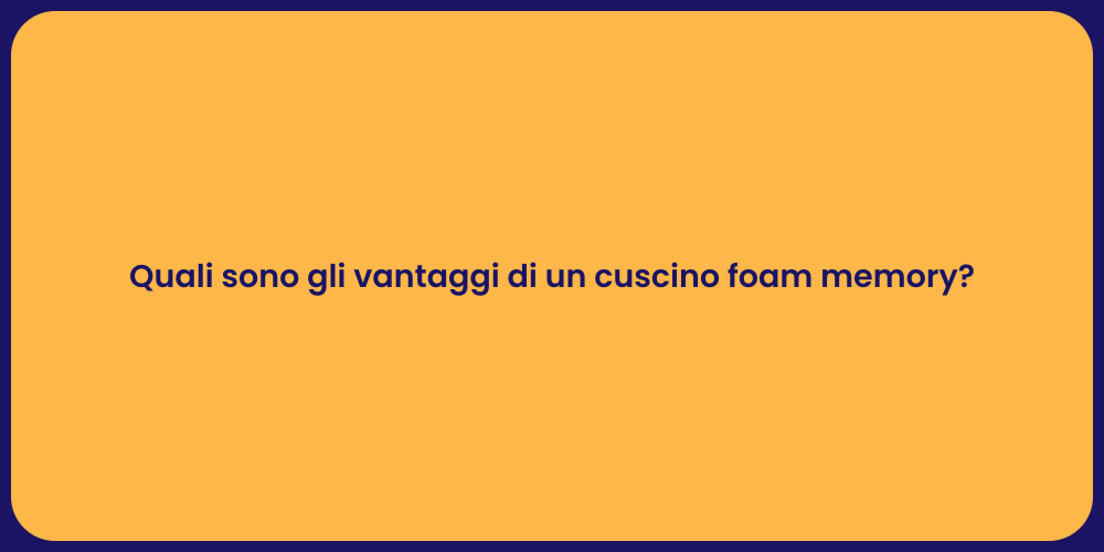 Quali sono gli vantaggi di un cuscino foam memory?