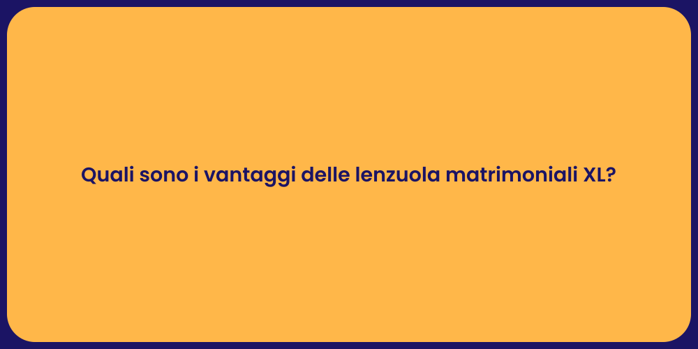 Quali sono i vantaggi delle lenzuola matrimoniali XL?