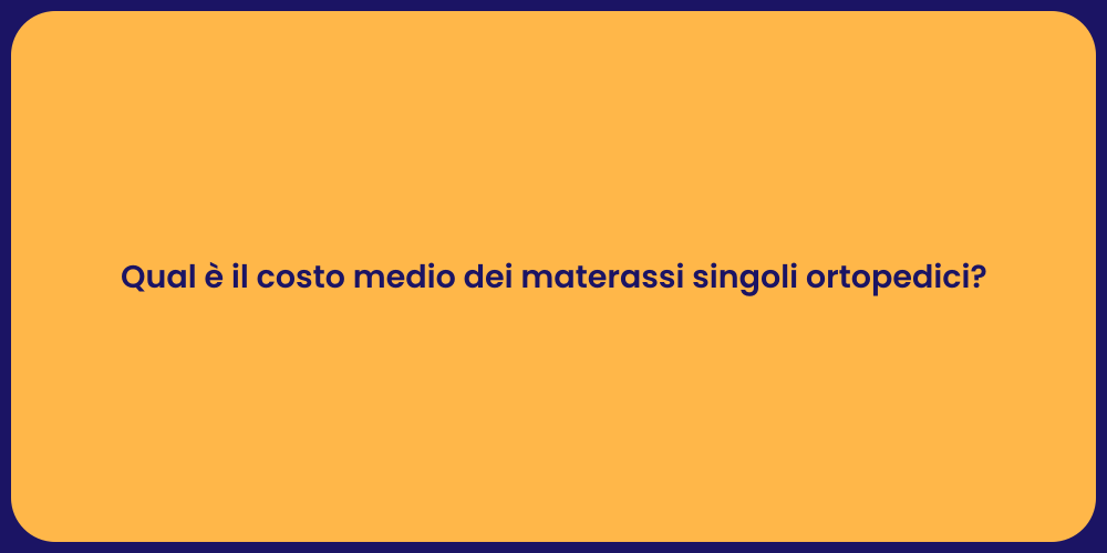 Qual è il costo medio dei materassi singoli ortopedici?