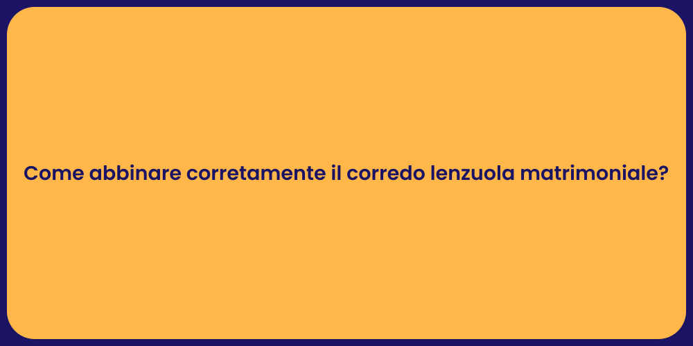 Come abbinare corretamente il corredo lenzuola matrimoniale?