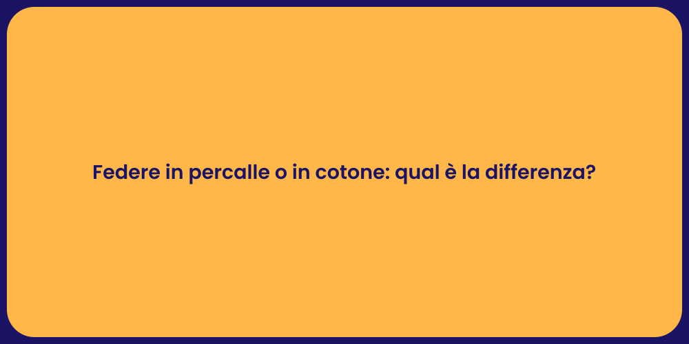 Federe in percalle o in cotone: qual è la differenza?