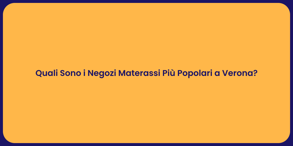 Quali Sono i Negozi Materassi Più Popolari a Verona?