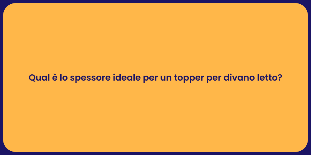 Qual è lo spessore ideale per un topper per divano letto?