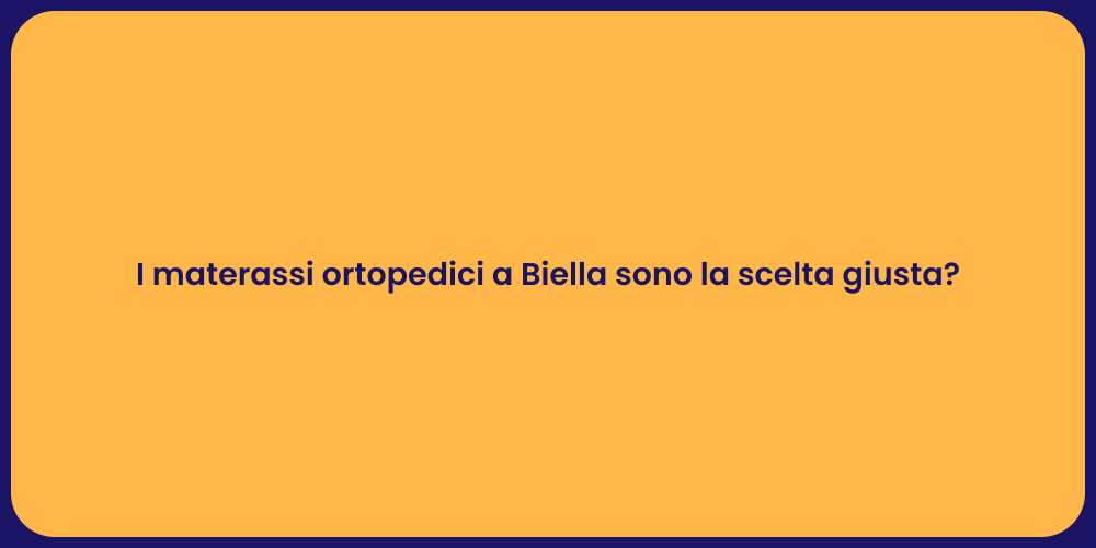 I materassi ortopedici a Biella sono la scelta giusta?