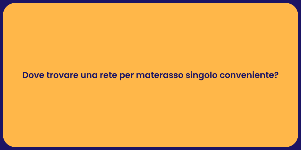 Dove trovare una rete per materasso singolo conveniente?