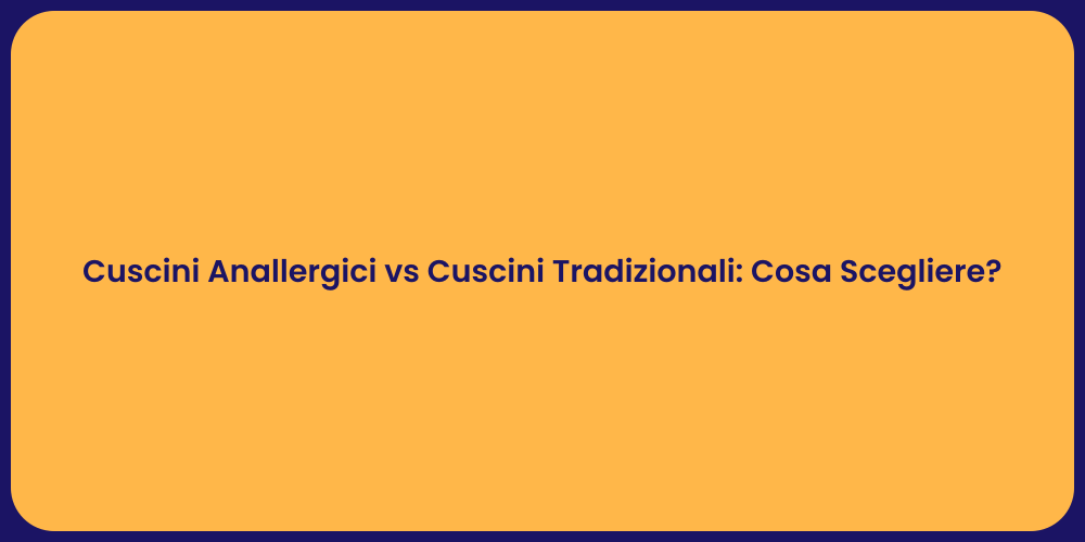Cuscini Anallergici vs Cuscini Tradizionali: Cosa Scegliere?
