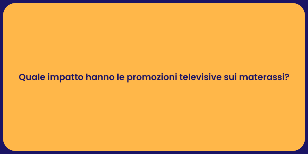 Quale impatto hanno le promozioni televisive sui materassi?