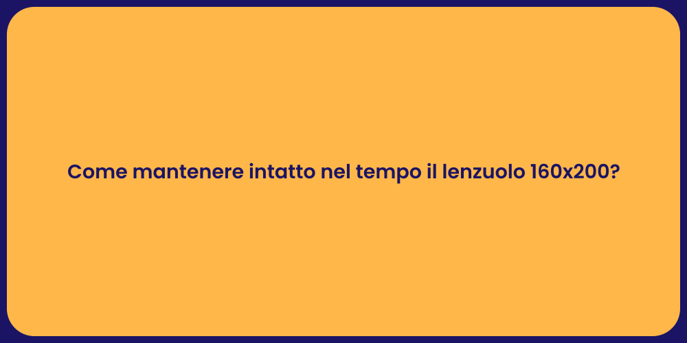 Come mantenere intatto nel tempo il lenzuolo 160x200?