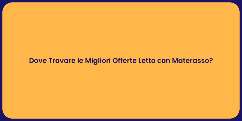 Dove Trovare le Migliori Offerte Letto con Materasso?