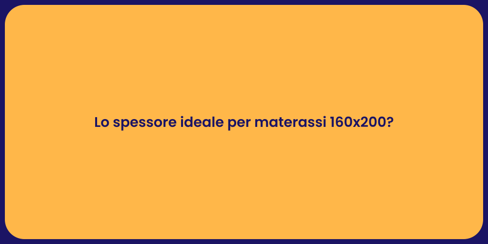 Lo spessore ideale per materassi 160x200?