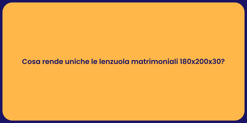 Cosa rende uniche le lenzuola matrimoniali 180x200x30?