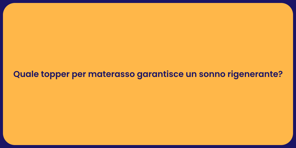 Quale topper per materasso garantisce un sonno rigenerante?