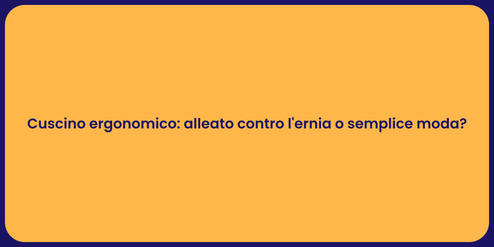 Cuscino ergonomico: alleato contro l'ernia o semplice moda?