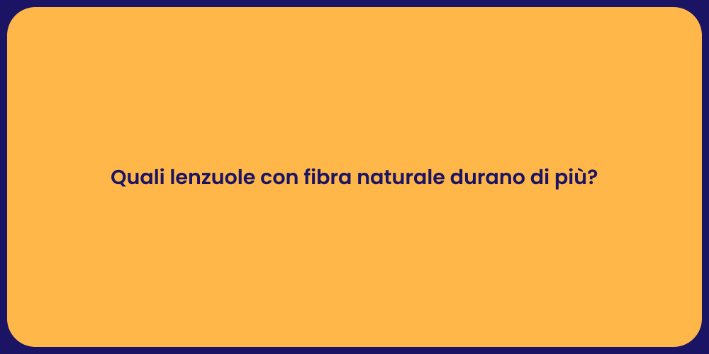 Quali lenzuole con fibra naturale durano di più?